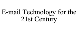 E-MAIL TECHNOLOGY FOR THE 21ST CENTURY trademark