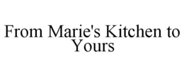 FROM MARIE'S KITCHEN TO YOURS trademark