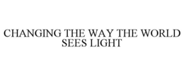 CHANGING THE WAY THE WORLD SEES LIGHT trademark