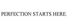PERFECTION STARTS HERE. trademark
