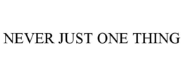 NEVER JUST ONE THING trademark