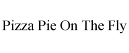 PIZZA PIE ON THE FLY trademark