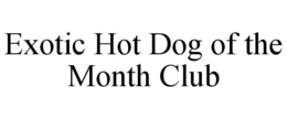 EXOTIC HOT DOG OF THE MONTH CLUB trademark