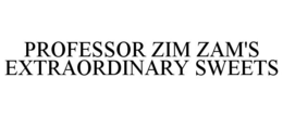 PROFESSOR ZIM ZAM'S EXTRAORDINARY SWEETS trademark
