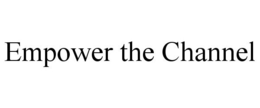 EMPOWER THE CHANNEL trademark