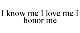 I KNOW ME I LOVE ME I HONOR ME trademark