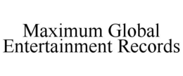 MAXIMUM GLOBAL ENTERTAINMENT RECORDS trademark