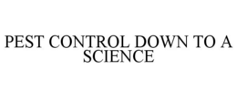 PEST CONTROL DOWN TO A SCIENCE trademark