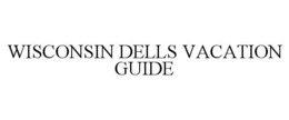 WISCONSIN DELLS VACATION GUIDE trademark