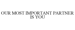 OUR MOST IMPORTANT PARTNER IS YOU trademark