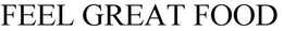 FEEL GREAT FOOD trademark