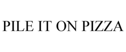 PILE IT ON PIZZA trademark