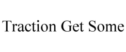 TRACTION GET SOME trademark