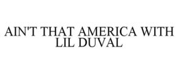 AIN'T THAT AMERICA WITH LIL DUVAL trademark