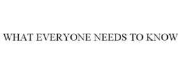 WHAT EVERYONE NEEDS TO KNOW trademark