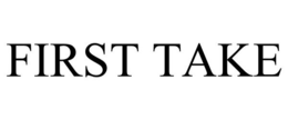 FIRST TAKE trademark