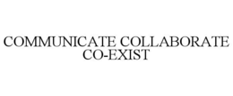 COMMUNICATE COLLABORATE CO-EXIST trademark