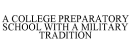 A COLLEGE PREPARATORY SCHOOL WITH A MILITARY TRADITION trademark