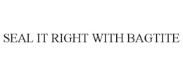 SEAL IT RIGHT WITH BAGTITE trademark