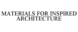 MATERIALS FOR INSPIRED ARCHITECTURE trademark