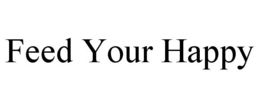 FEED YOUR HAPPY trademark