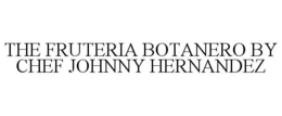 THE FRUTERIA BOTANERO BY CHEF JOHNNY HERNANDEZ trademark