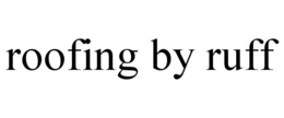 ROOFING BY RUFF trademark