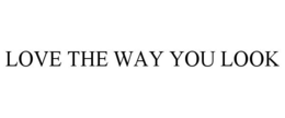 LOVE THE WAY YOU LOOK trademark