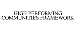 HIGH PERFORMING COMMUNITIES FRAMEWORK trademark
