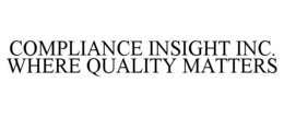 COMPLIANCE INSIGHT INC. WHERE QUALITY MATTERS trademark
