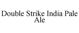 DOUBLE STRIKE INDIA PALE ALE trademark