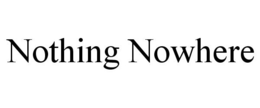 NOTHING NOWHERE trademark