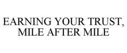EARNING YOUR TRUST, MILE AFTER MILE trademark
