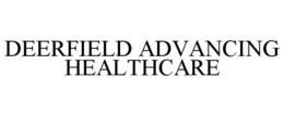 DEERFIELD ADVANCING HEALTHCARE trademark