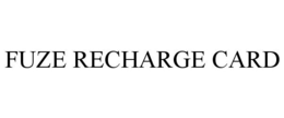 FUZE RECHARGE CARD trademark