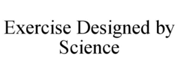 EXERCISE DESIGNED BY SCIENCE trademark