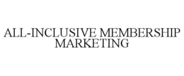 ALL-INCLUSIVE MEMBERSHIP MARKETING trademark