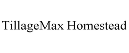 TILLAGEMAX HOMESTEAD trademark