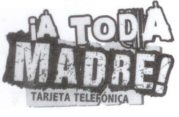 !A TODA MADRE! TARJETA TELEFÓNICA trademark