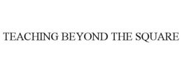 TEACHING BEYOND THE SQUARE trademark
