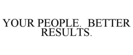 YOUR PEOPLE. BETTER RESULTS. trademark