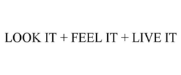 LOOK IT + FEEL IT + LIVE IT trademark