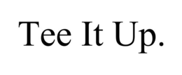 TEE IT UP. trademark