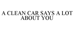 A CLEAN CAR SAYS A LOT ABOUT YOU trademark