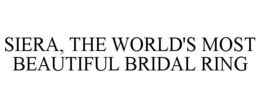 SIERA, THE WORLD'S MOST BEAUTIFUL BRIDAL RING trademark