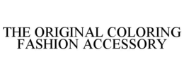 THE ORIGINAL COLORING FASHION ACCESSORY trademark