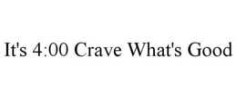 IT'S 4:00 CRAVE WHAT'S GOOD trademark