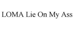 LOMA LIE ON MY ASS trademark