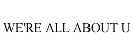 WE'RE ALL ABOUT U trademark