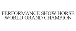 PERFORMANCE SHOW HORSE WORLD GRAND CHAMPION trademark